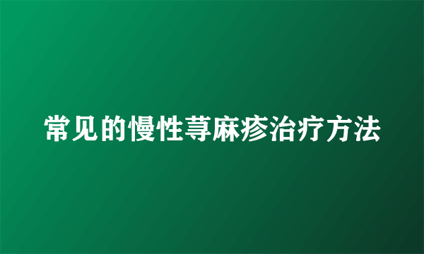 常见的慢性荨麻疹治疗方法