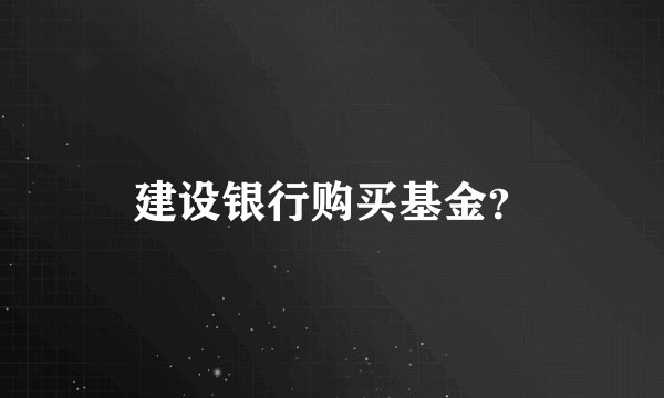 建设银行购买基金？
