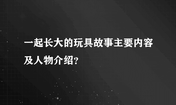 一起长大的玩具故事主要内容及人物介绍？