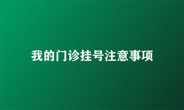 我的门诊挂号注意事项