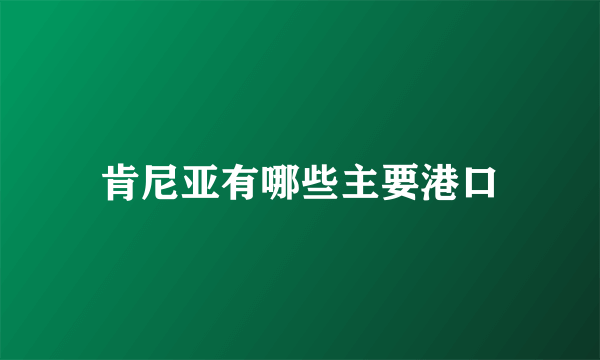 肯尼亚有哪些主要港口
