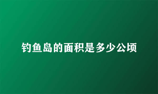 钓鱼岛的面积是多少公顷