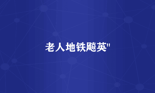 老人地铁飚英