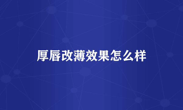 厚唇改薄效果怎么样