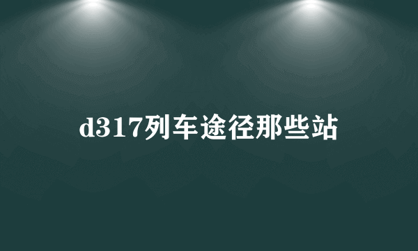 d317列车途径那些站