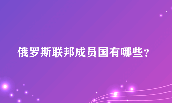 俄罗斯联邦成员国有哪些？