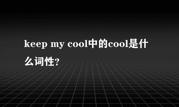 keep my cool中的cool是什么词性？