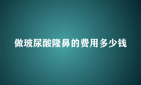 做玻尿酸隆鼻的费用多少钱