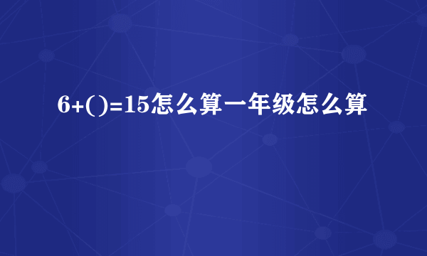 6+()=15怎么算一年级怎么算