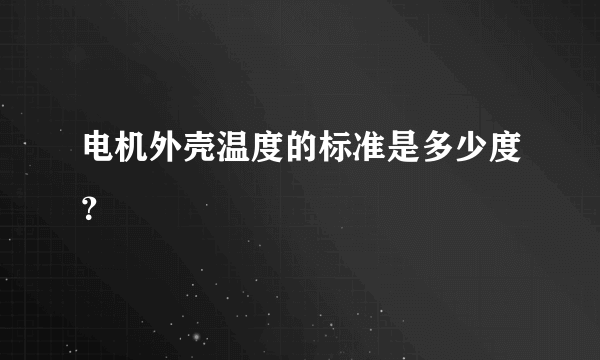 电机外壳温度的标准是多少度？