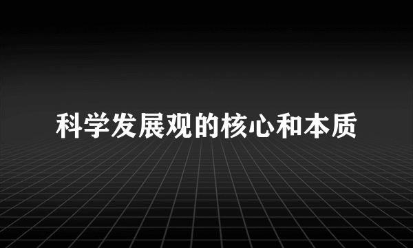 科学发展观的核心和本质