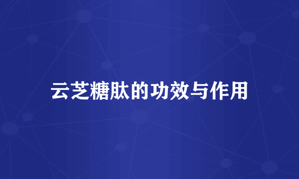 云芝糖肽的功效与作用