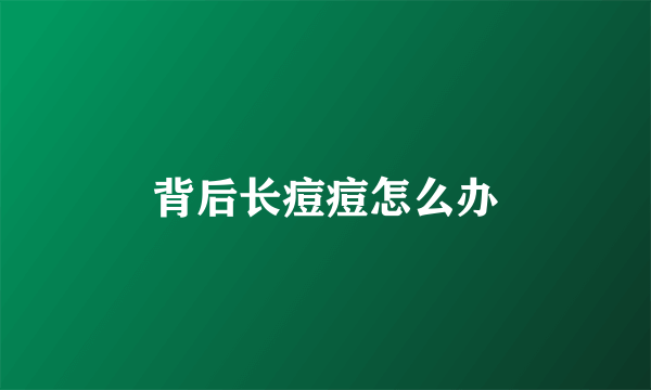 背后长痘痘怎么办