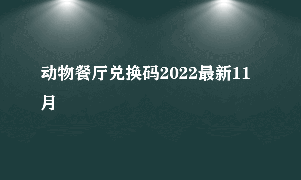 动物餐厅兑换码2022最新11月