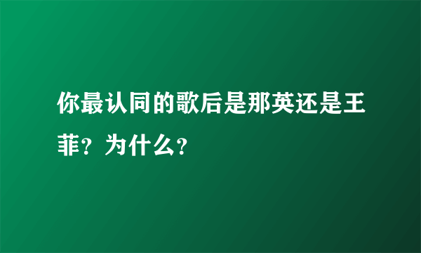 你最认同的歌后是那英还是王菲？为什么？