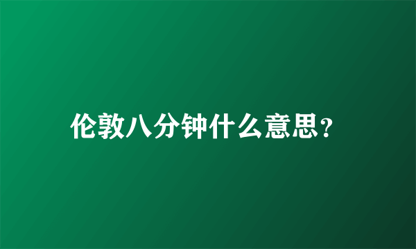 伦敦八分钟什么意思？
