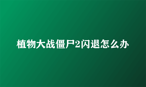 植物大战僵尸2闪退怎么办