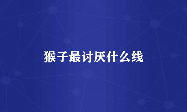 猴子最讨厌什么线