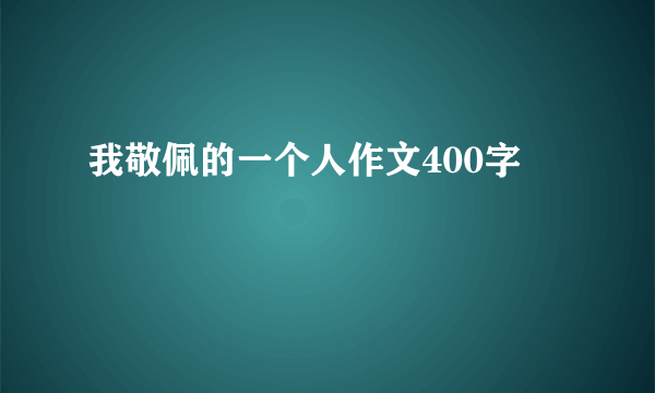 我敬佩的一个人作文400字
