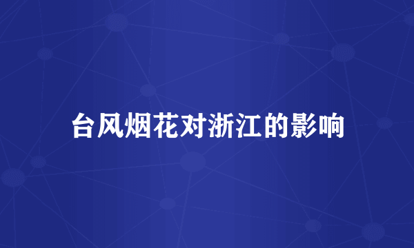 台风烟花对浙江的影响
