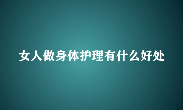 女人做身体护理有什么好处