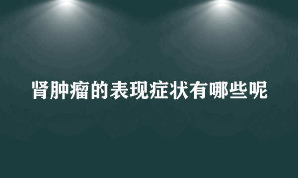 肾肿瘤的表现症状有哪些呢