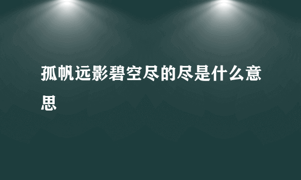 孤帆远影碧空尽的尽是什么意思