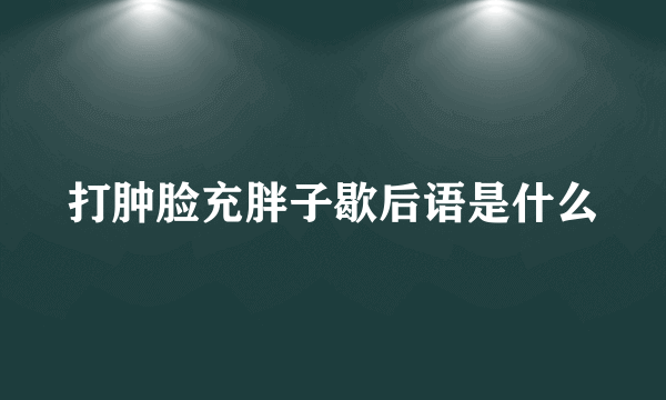 打肿脸充胖子歇后语是什么