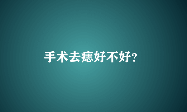手术去痣好不好？