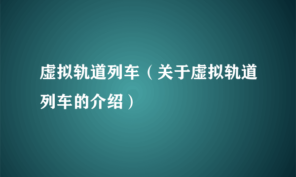 虚拟轨道列车（关于虚拟轨道列车的介绍）