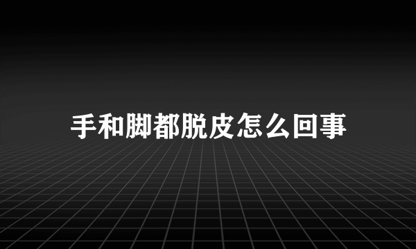 手和脚都脱皮怎么回事