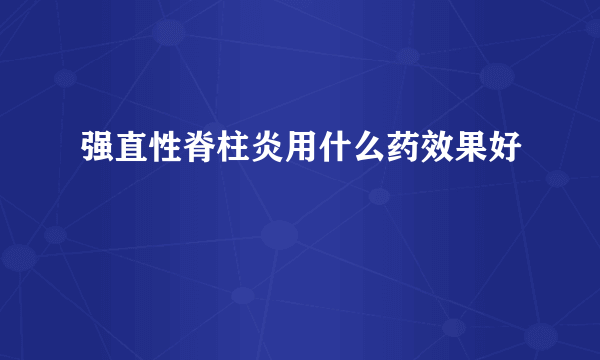 强直性脊柱炎用什么药效果好