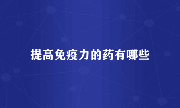 提高免疫力的药有哪些