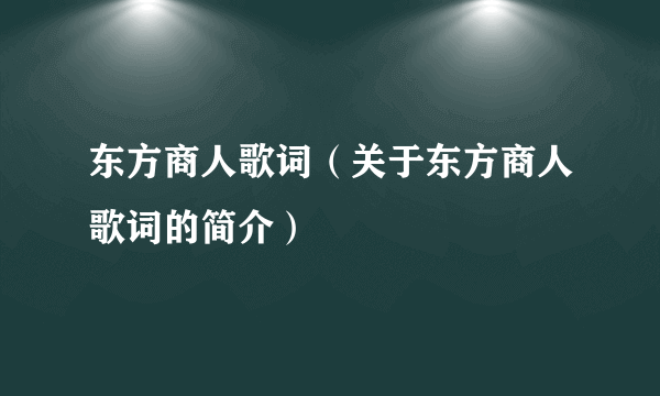 东方商人歌词（关于东方商人歌词的简介）