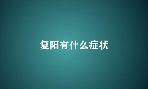 复阳有什么症状