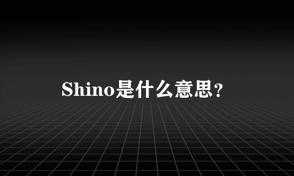Shino是什么意思？