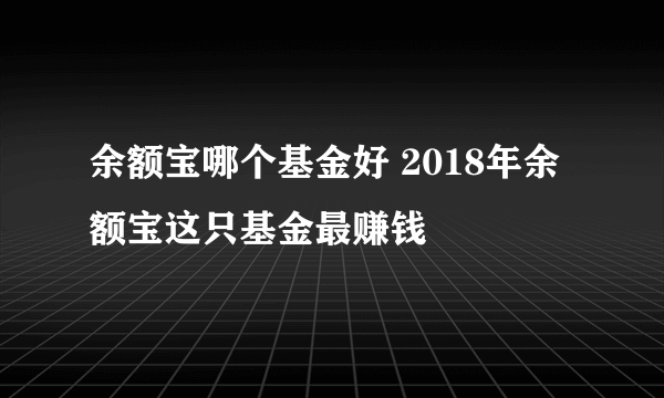 余额宝哪个基金好 2018年余额宝这只基金最赚钱