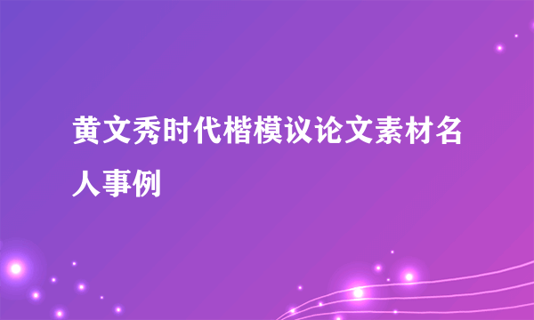 黄文秀时代楷模议论文素材名人事例