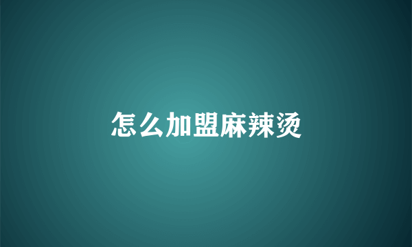 怎么加盟麻辣烫