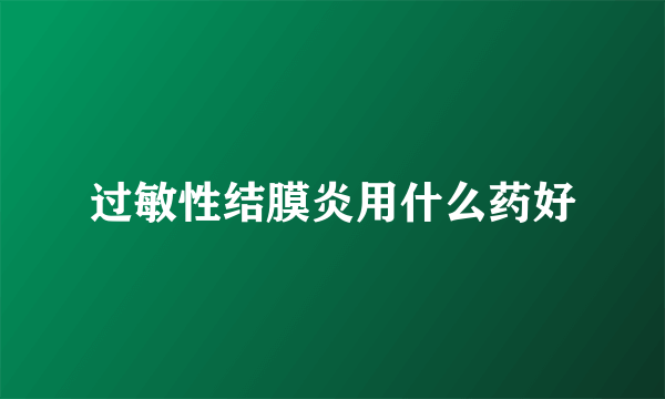 过敏性结膜炎用什么药好