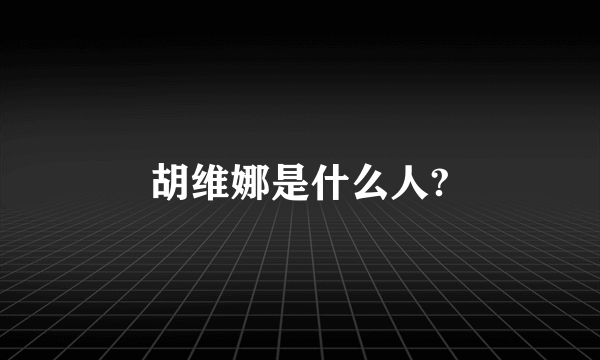 胡维娜是什么人?