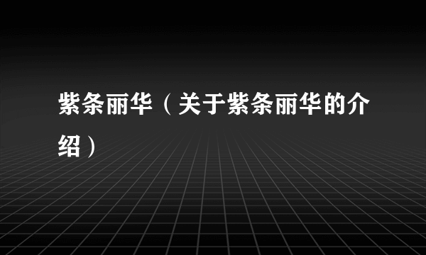 紫条丽华（关于紫条丽华的介绍）