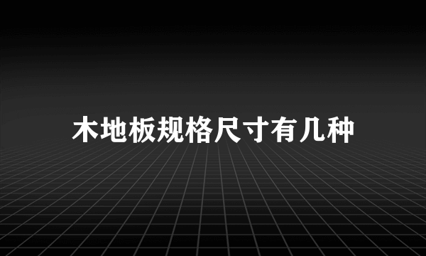 木地板规格尺寸有几种