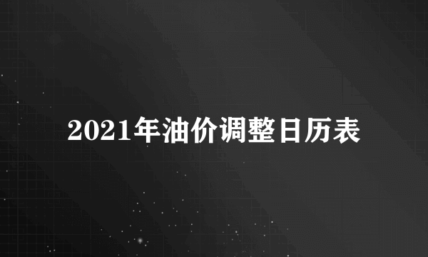 2021年油价调整日历表