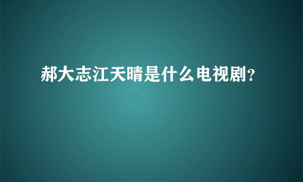 郝大志江天晴是什么电视剧？