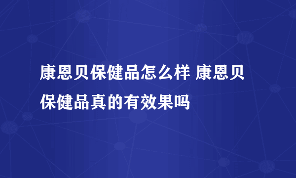 康恩贝保健品怎么样 康恩贝保健品真的有效果吗