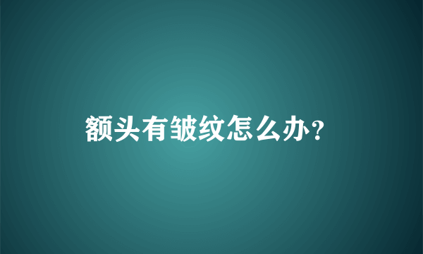 额头有皱纹怎么办？