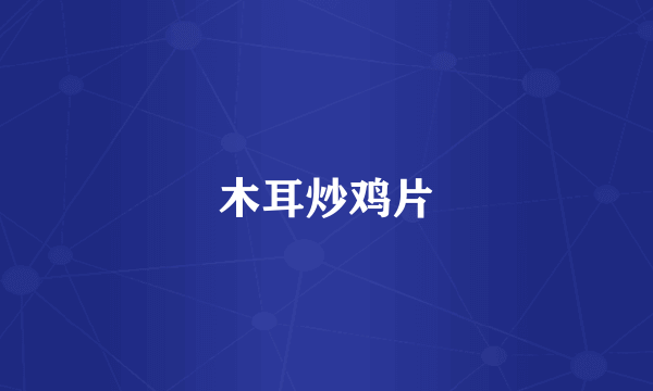 木耳炒鸡片