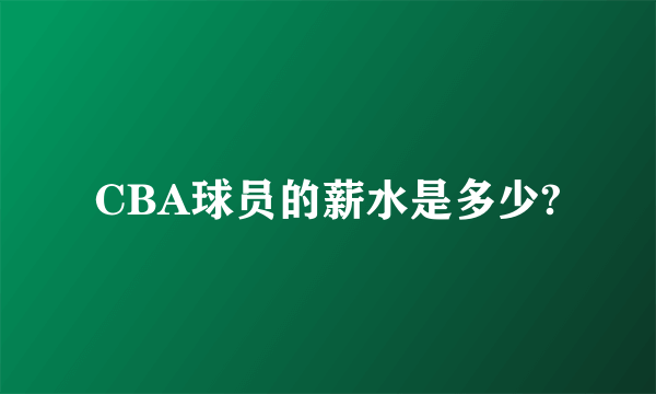 CBA球员的薪水是多少?