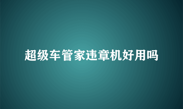 超级车管家违章机好用吗